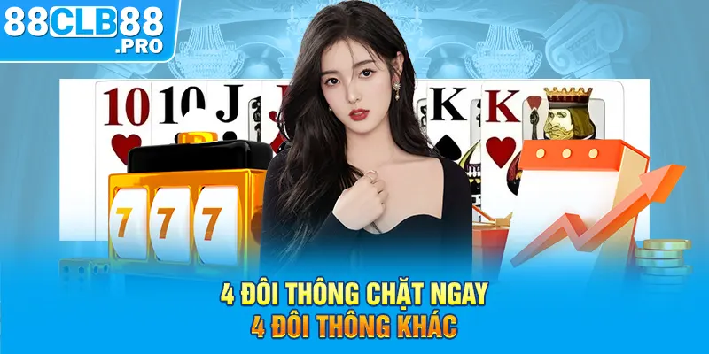 4 Đôi Thông Chặt Được Gì Trong Game Tiến Lên Nhà Cái 88CLB? - EVION.WIN