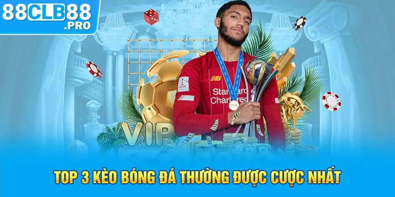 Tổng Hợp Các Loại Kèo Bóng Đá Nổi Tiếng Nhất Tại 88CLB - EVION.WIN