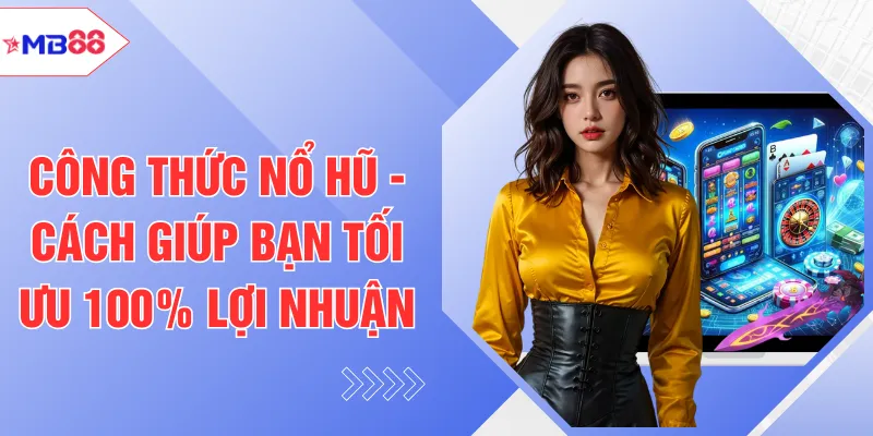 Công Thức Nổ Hũ - Cách Giúp Bạn Tối Ưu 100% Lợi Nhuận - EVION.WIN