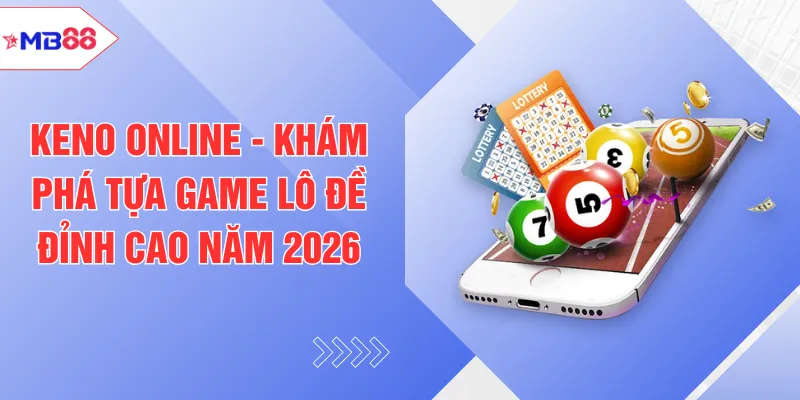 Keno Online - Khám Phá Tựa Game Lô Đề Đỉnh Cao Năm 2026 - EVION.WIN